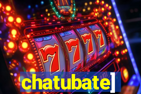 chatubate]