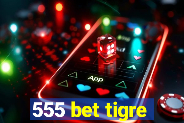 555 bet tigre