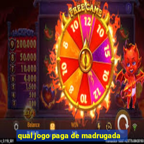 qual jogo paga de madrugada