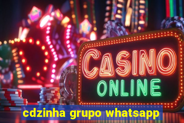 cdzinha grupo whatsapp