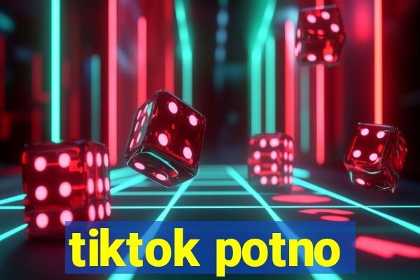 tiktok potno