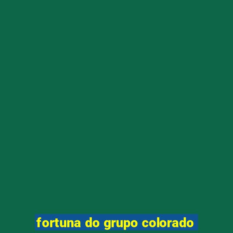 fortuna do grupo colorado