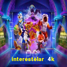 interestelar 4k dublado download