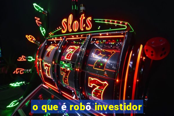 o que é robô investidor