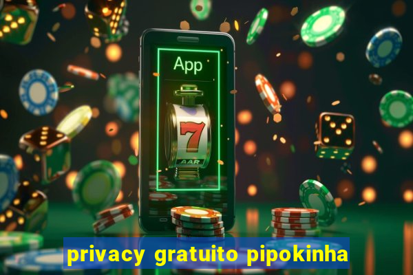 privacy gratuito pipokinha