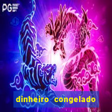 dinheiro congelado na plataforma