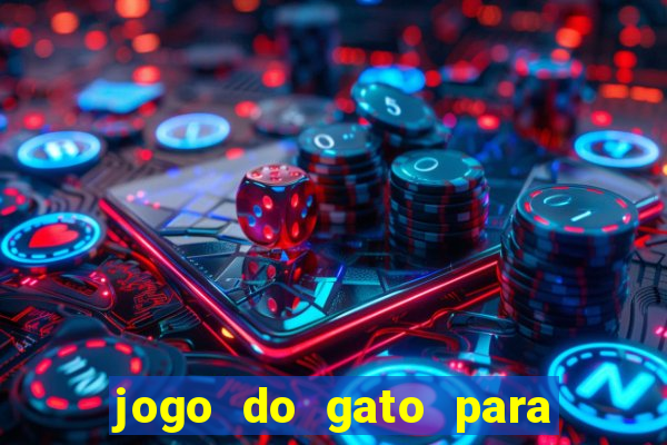 jogo do gato para ganhar dinheiro