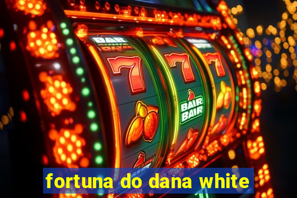 fortuna do dana white