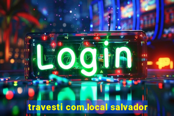 travesti com.local salvador