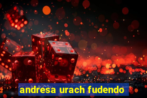 andresa urach fudendo