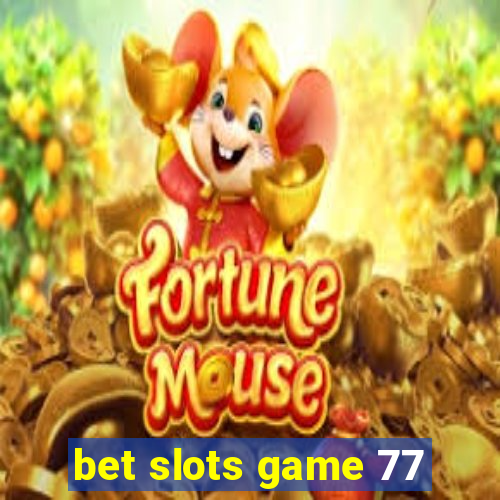 bet slots game 77