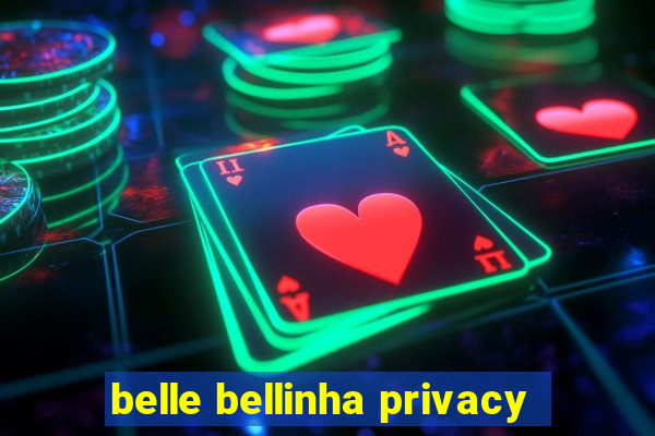 belle bellinha privacy