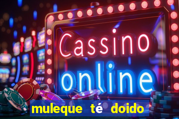 muleque té doido 4 assistir online