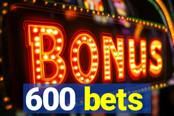 600 bets