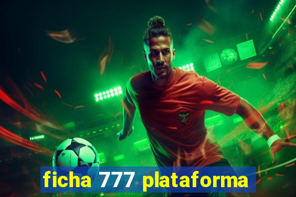 ficha 777 plataforma