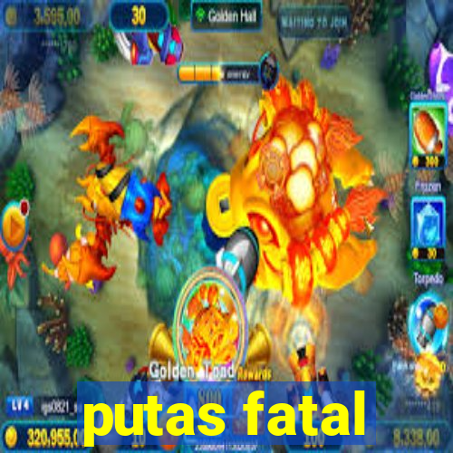 putas fatal