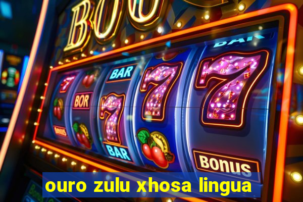 ouro zulu xhosa lingua