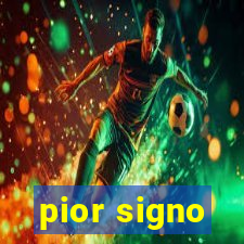 pior signo