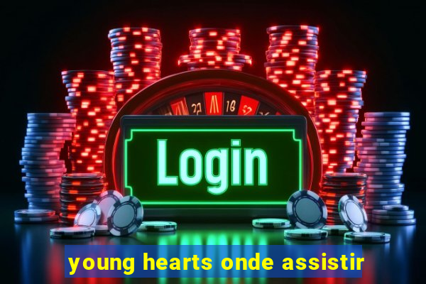 young hearts onde assistir