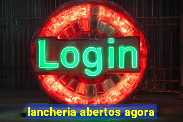 lancheria abertos agora