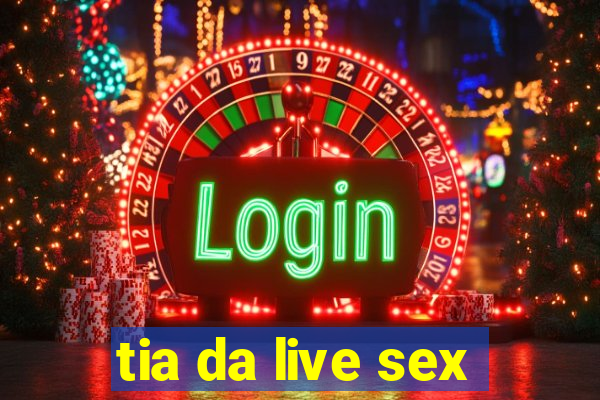 tia da live sex