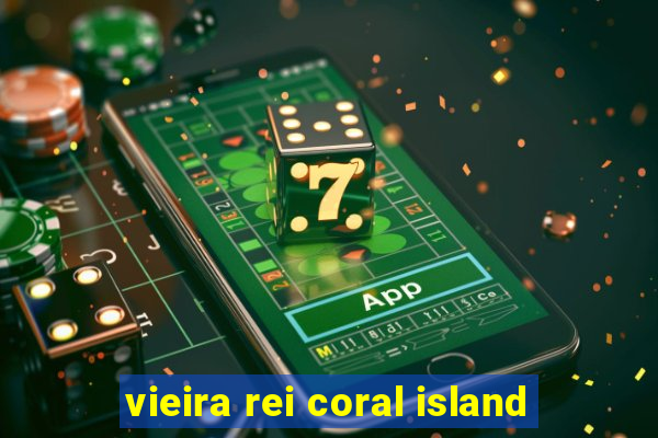 vieira rei coral island