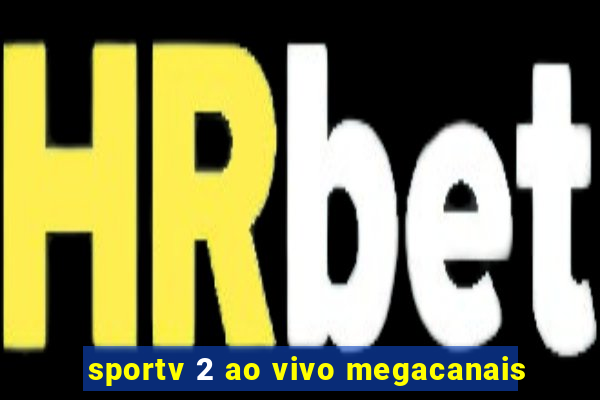 sportv 2 ao vivo megacanais