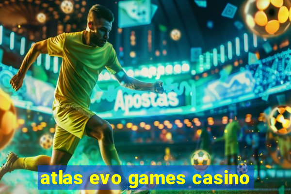 atlas evo games casino