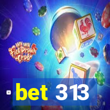 bet 313