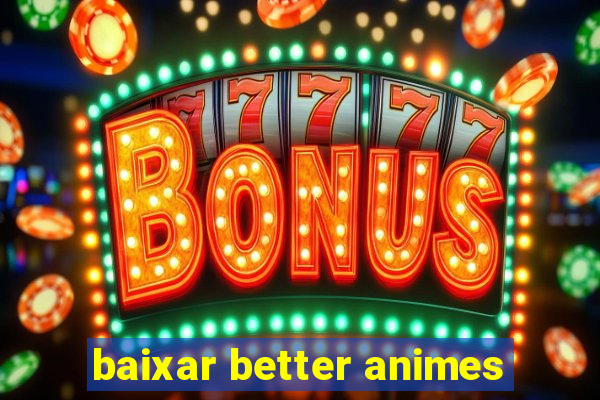 baixar better animes