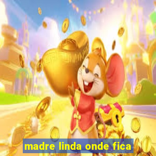 madre linda onde fica