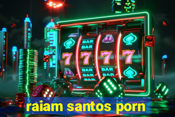 raiam santos porn