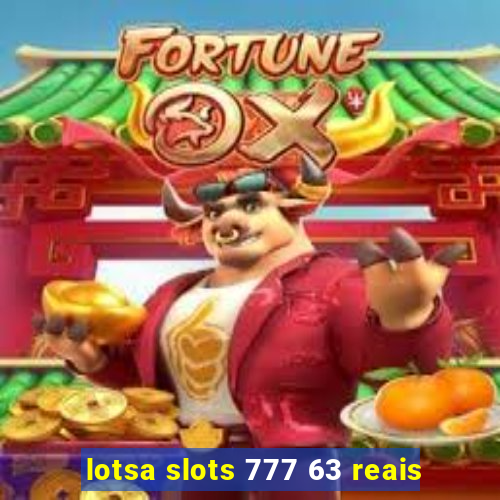 lotsa slots 777 63 reais