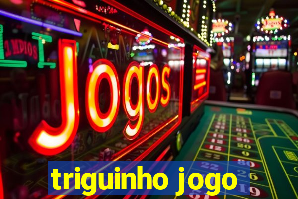 triguinho jogo