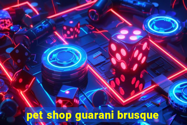 pet shop guarani brusque