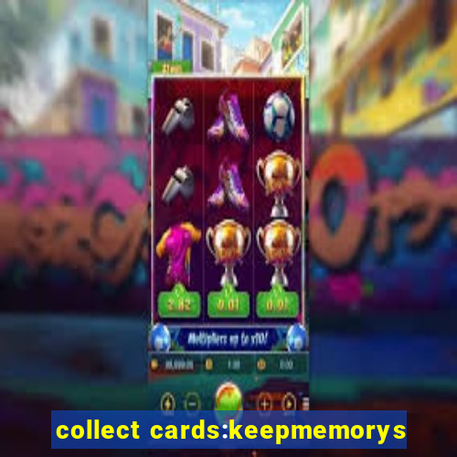 collect cards:keepmemorys