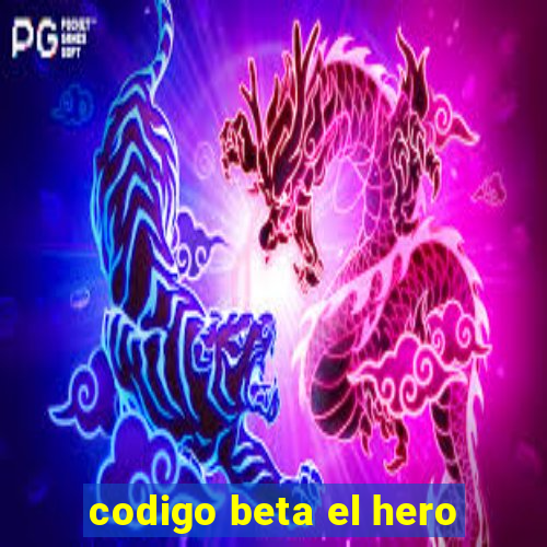 codigo beta el hero