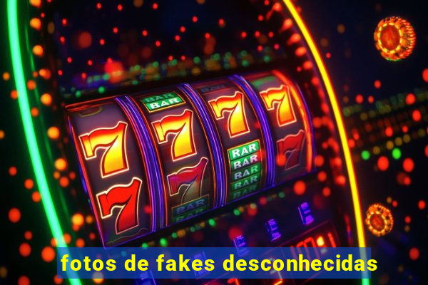 fotos de fakes desconhecidas