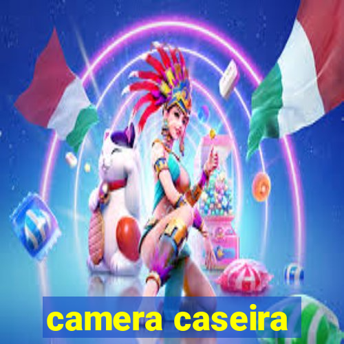 camera caseira