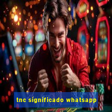 tnc significado whatsapp