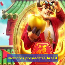 melhores presidentes brasil