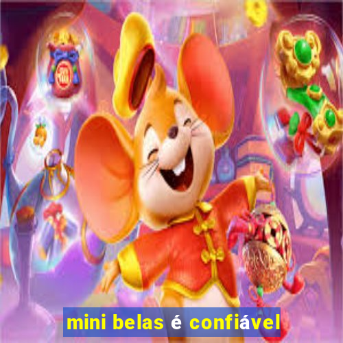 mini belas é confiável