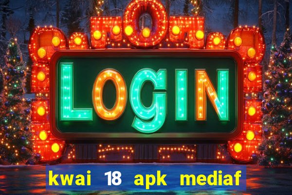 kwai 18 apk mediaf  re