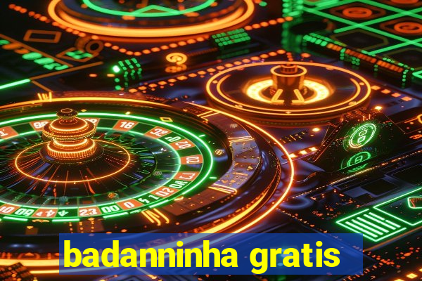 badanninha gratis