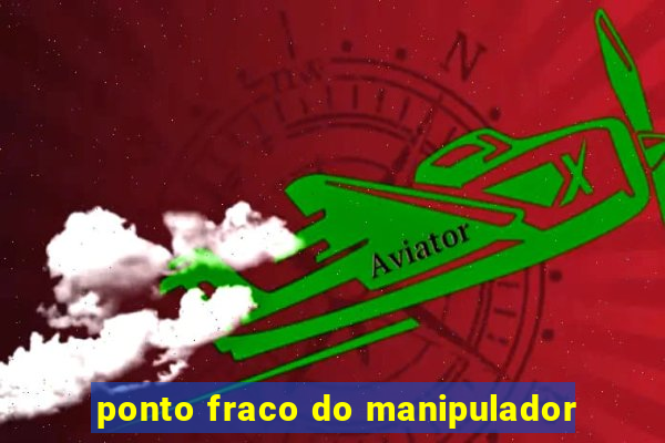 ponto fraco do manipulador