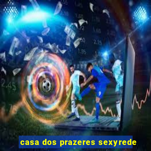 casa dos prazeres sexyrede