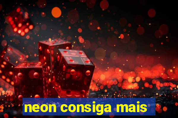 neon consiga mais