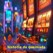 historia da queimada