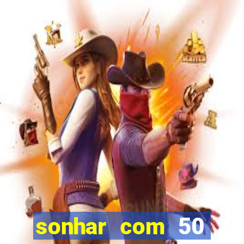 sonhar com 50 reais jogo do bicho