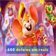 600 dolares em.reais